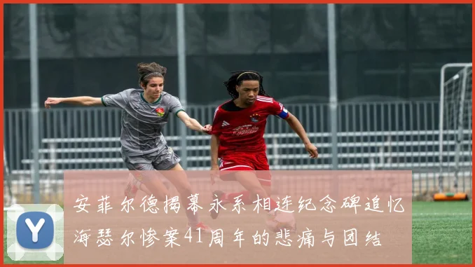 安菲尔德揭幕永系相连纪念碑追忆海瑟尔惨案41周年的悲痛与团结